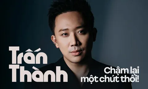 Trấn Thành, chậm lại một chút thôi!